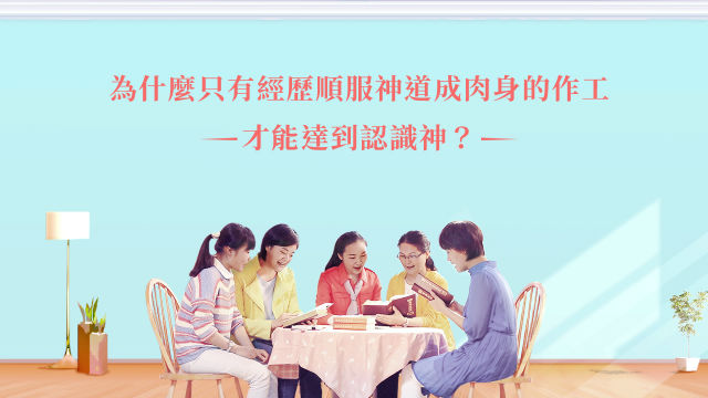 为什么只有经历顺服神道成肉身的作工才能达到认识神？