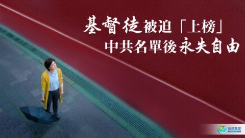 【信仰逼迫】 基督徒被迫"上榜”中共名单后,永失自由!