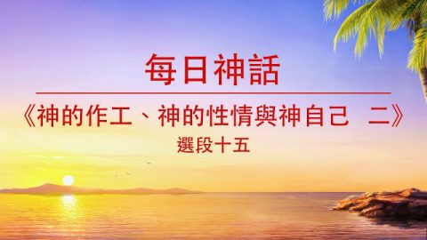 每日神话《神的作工、神的性情与神自己 二》选段十五